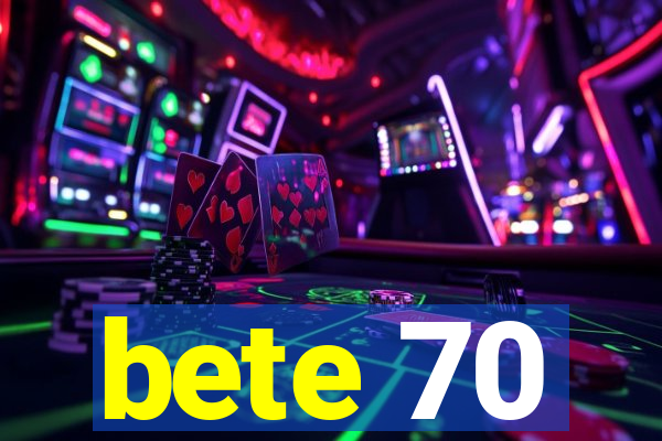 bete 70